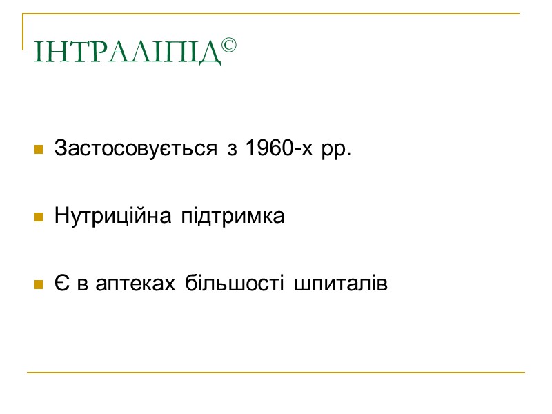 ІНТРАЛІПІД©   Застосовується з 1960-х рр.  Нутриційна підтримка  Є в аптеках